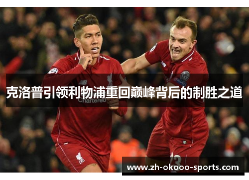 克洛普引领利物浦重回巅峰背后的制胜之道 克洛普引领利物浦重回巅峰背后的制胜之道