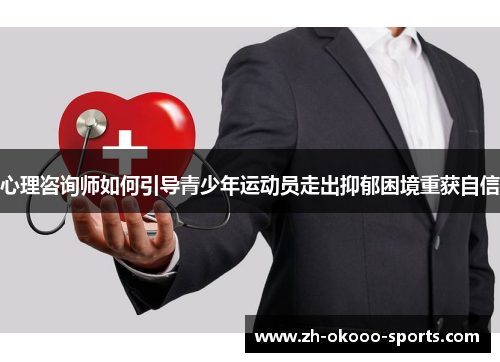 心理咨询师如何引导青少年运动员走出抑郁困境重获自信 心理咨询师如何引导青少年运动员走出抑郁困境重获自信