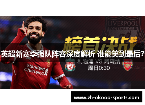 英超新赛季强队阵容深度解析 谁能笑到最后? 英超新赛季强队阵容深度解析 谁能笑到最后?