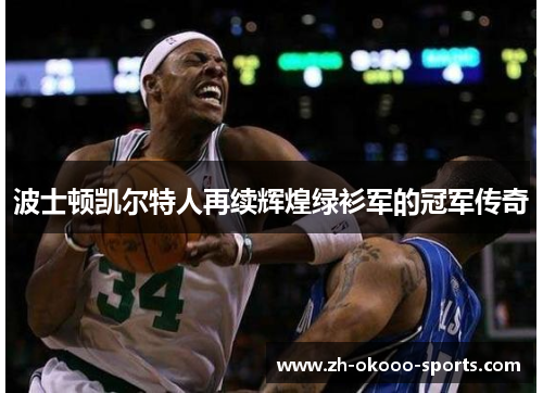 波士顿凯尔特人再续辉煌绿衫军的冠军传奇 波士顿凯尔特人再续辉煌绿衫军的冠军传奇