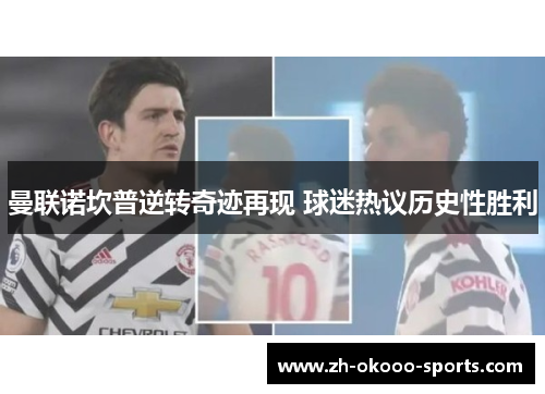 曼联诺坎普逆转奇迹再现 球迷热议历史性胜利 曼联诺坎普逆转奇迹再现 球迷热议历史性胜利