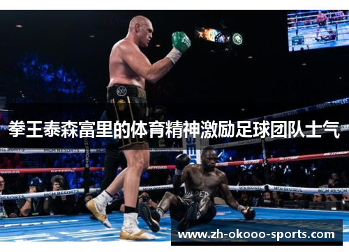 拳王泰森富里的体育精神激励足球团队士气 拳王泰森富里的体育精神激励足球团队士气