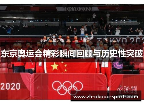 东京奥运会精彩瞬间回顾与历史性突破 东京奥运会精彩瞬间回顾与历史性突破