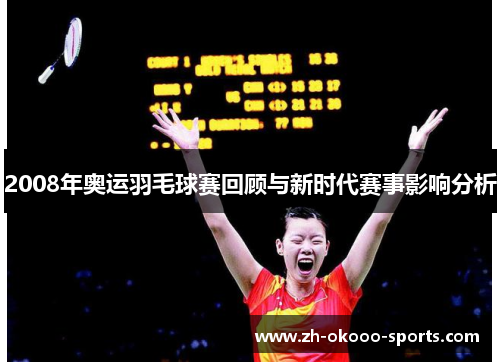 2008年奥运羽毛球赛回顾与新时代赛事影响分析 2008年奥运羽毛球赛回顾与新时代赛事影响分析